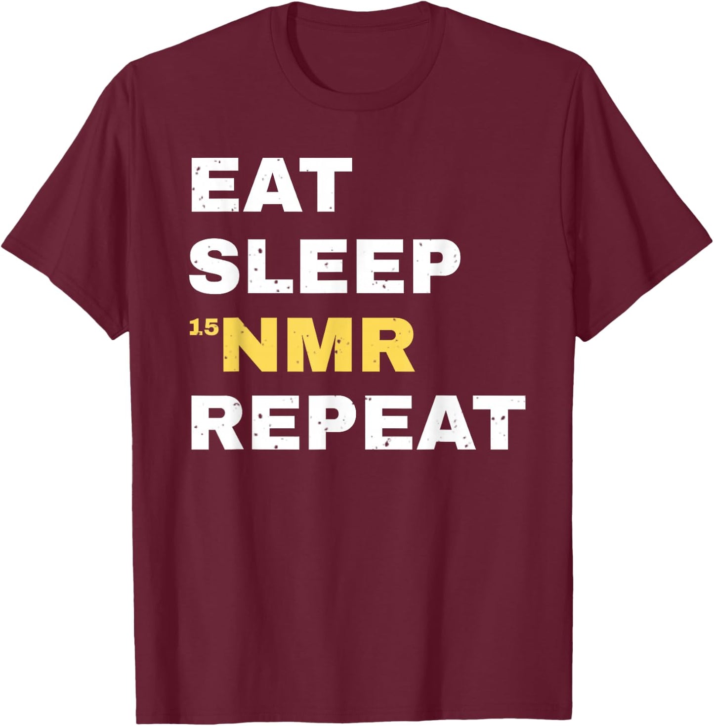 Eat Sleep NMR Repeat Funny Chemistry Science Chemist T-Shirt - T-Shirt | Maroon