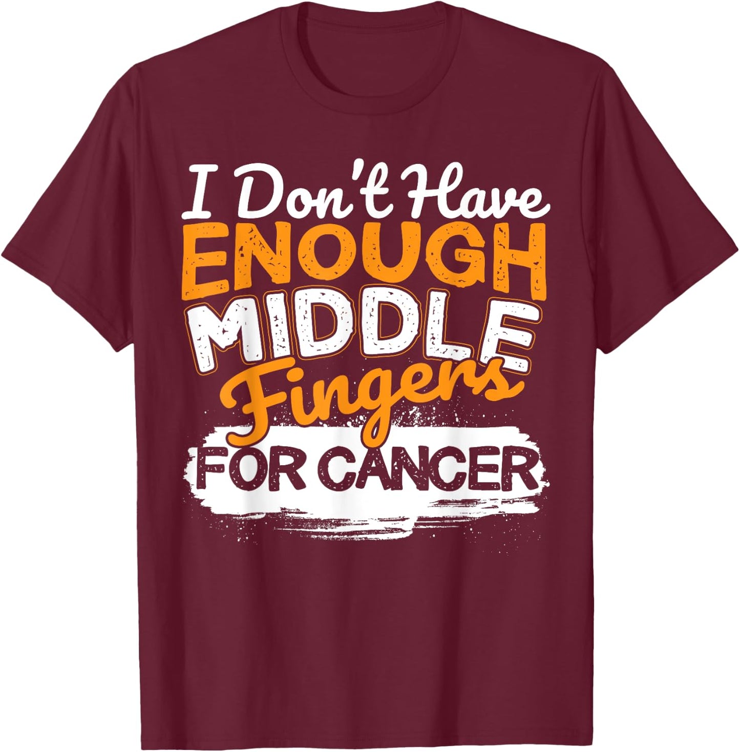 Funny I Don't Have Enough Middle Fingers for Cancer Design T-Shirt - T-Shirt | Maroon