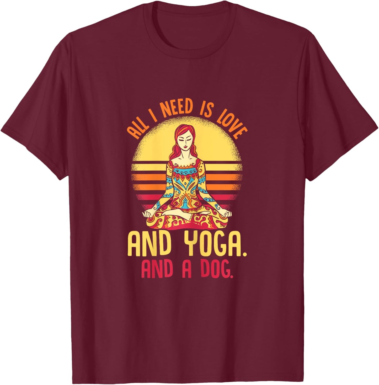 Funny All I Need Is Love And Yoga And A Dog Yoga T-Shirt - T-Shirt | Maroon