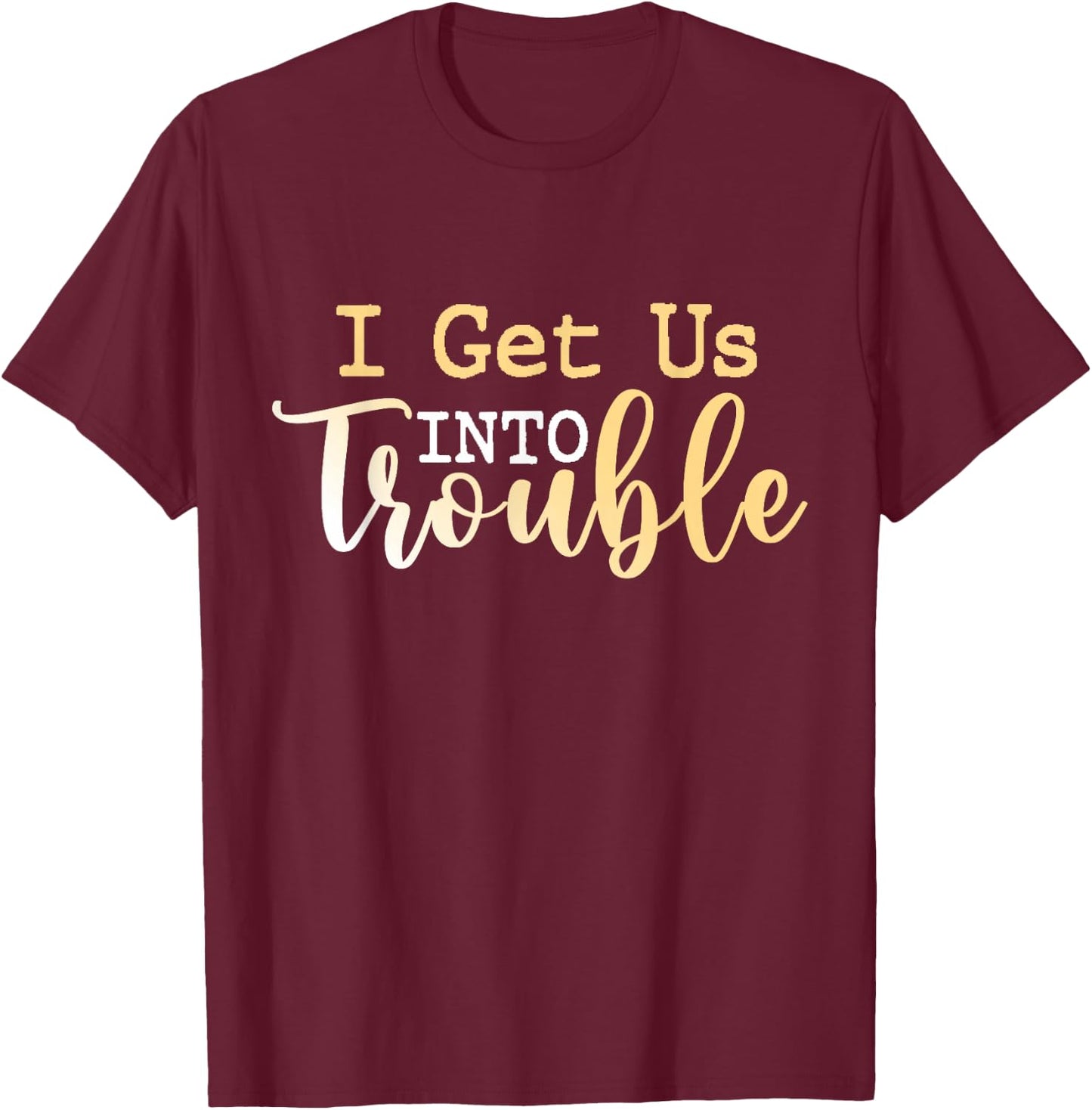 I Get Us Into Trouble Shirt Set Funny Matching Best Friend T-Shirt - T-Shirt | Maroon