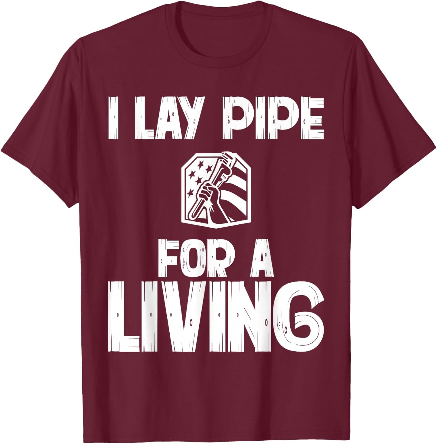 I Lay Pipe For A Living Funny Plumbing Plumbers T-Shirt - T-Shirt | Maroon