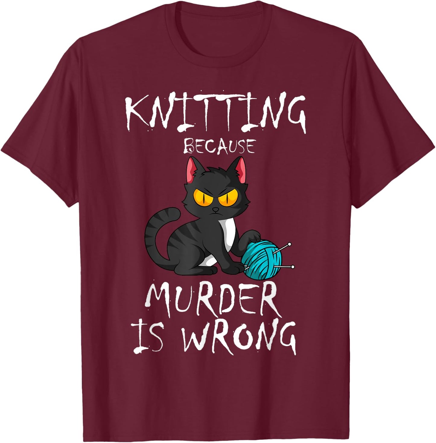 Knitting Because Murder Is Wrong Cat Lover Knitter Yarn Ball Men Women T-Shirt - T-Shirt | Maroon