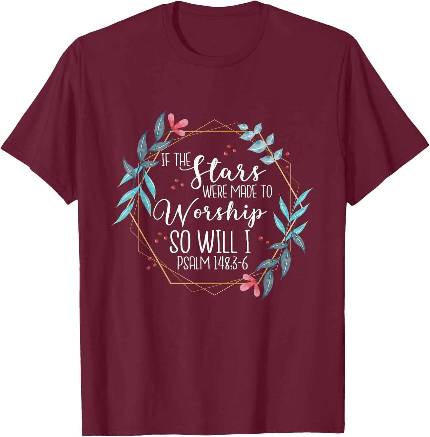 If The Stars Were Made To Worship So Will I Psalm 148:3-6 T-Shirt - T-Shirt | Maroon