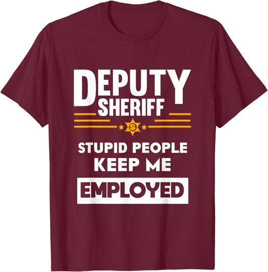 Deputy Sheriff Stupid People Keep Me Employed T-Shirt - T-Shirt | Maroon