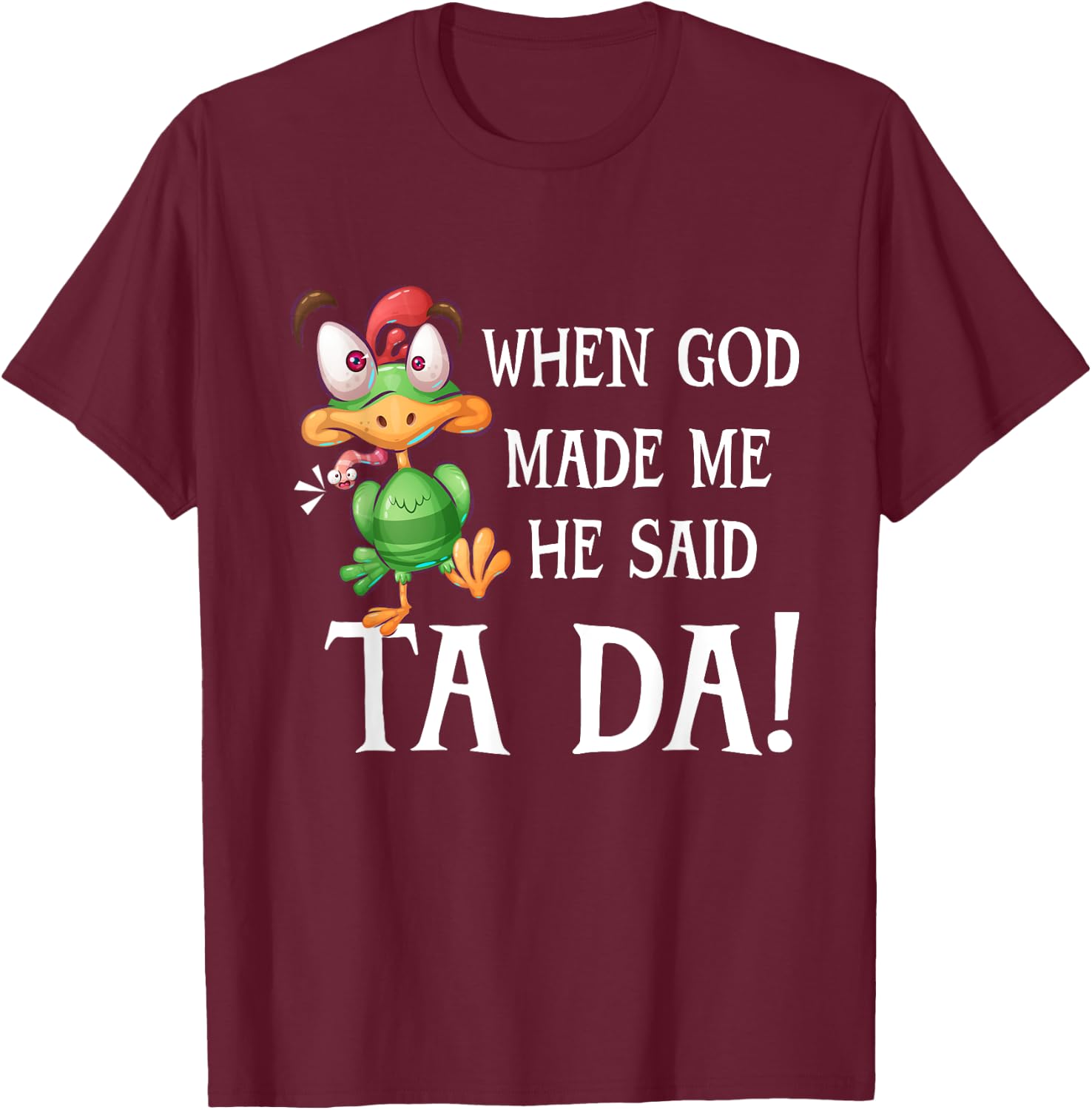 When God Made Me He Said TADA Funny Chicken Crazy Cock T-Shirt - T-Shirt | Maroon