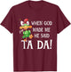 When God Made Me He Said TADA Funny Chicken Crazy Cock T-Shirt - T-Shirt | Maroon
