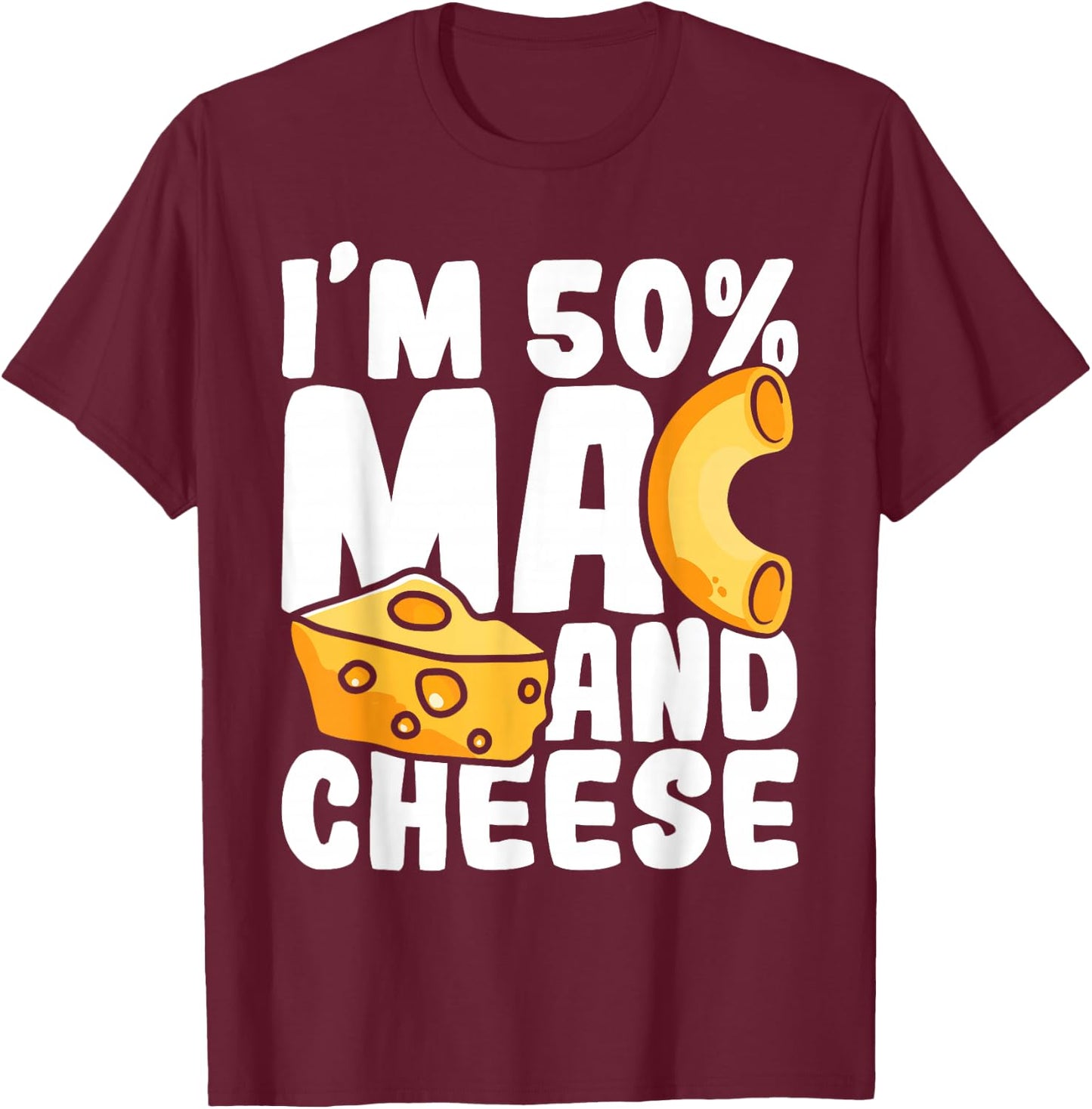 I'm 50% Mac and Cheese - Macaroni Noodle Food Lover Foodie T-Shirt - T-Shirt | Maroon