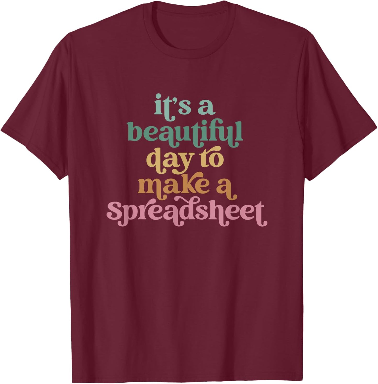 Its A Beautiful Day To Make A Spreadsheet Funny Accountant T-Shirt - T-Shirt | Maroon