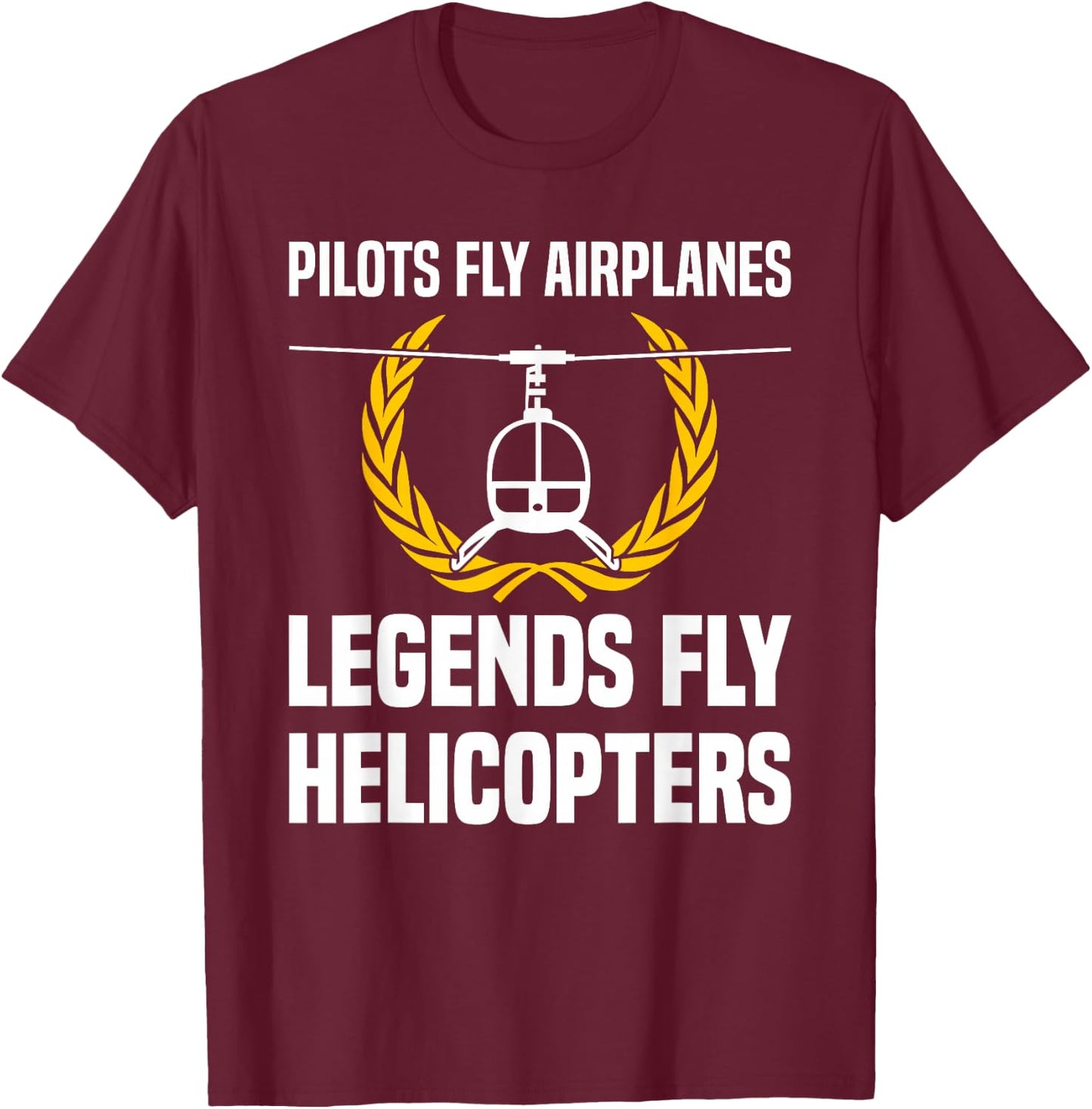 Legends Fly Helicopters Helicopter Pilot T-Shirt - T-Shirt | Maroon
