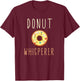 Donut Whisperer Funny Lover Baker Baking Doughnut T-Shirt - T-Shirt | Maroon