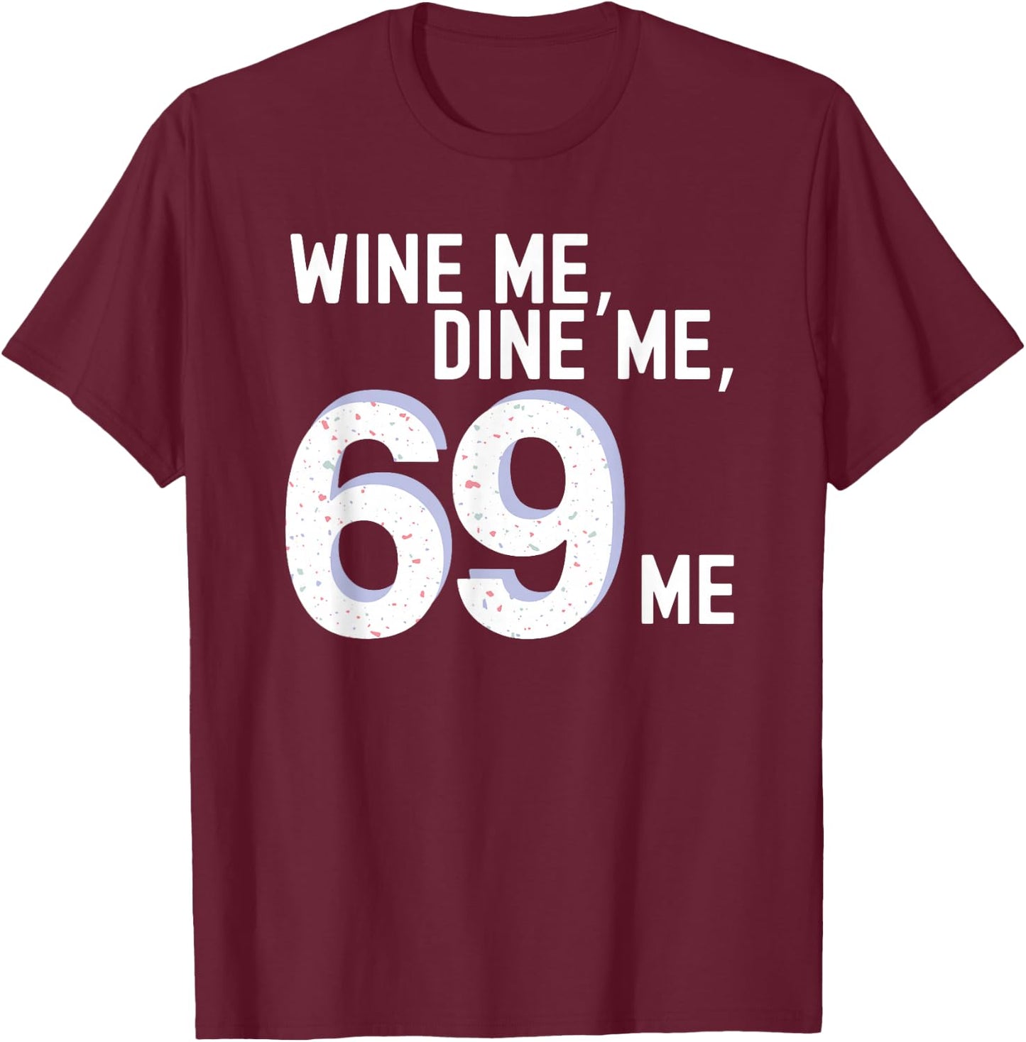 Funny Adult Humor "Wine Me Dine Me 69 Me" Bachelorette Party T-Shirt - T-Shirt | Maroon
