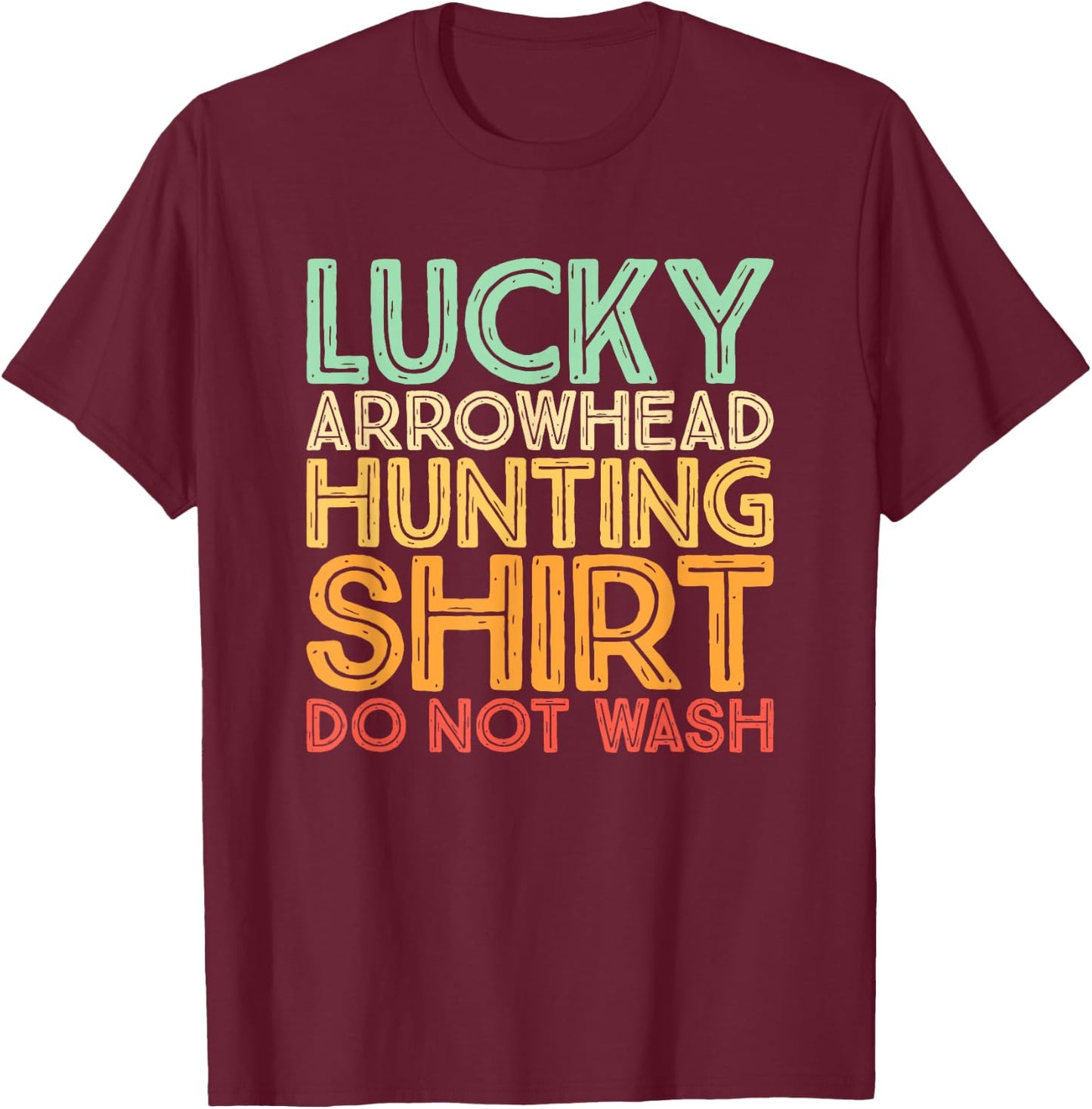 Hunting Arrowheads Do Not Wash Lucky Arrowhead Hunting T-Shirt - T-Shirt | Maroon