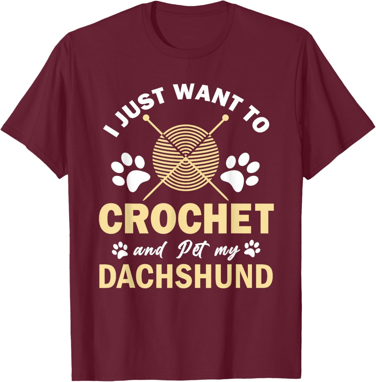 Just Want To Crochet And Pet My Dachshund Shop I Just Want To Crochet And Pet My Dachshund Funny Crocheter Black Small Modern Novelty Short Sleeve Classic Fit T-Shirt - T-Shirt | Maroon