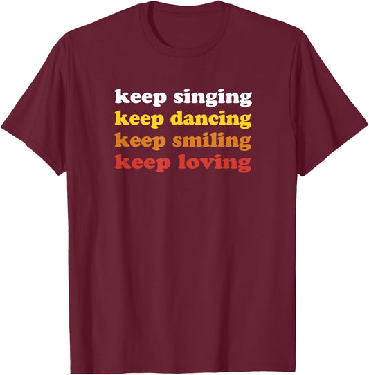 Keep Singing Dancing Smiling Loving Colorful Inspirational T-Shirt - T-Shirt | Maroon