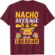 Cinco de Mayo Nacho Average Librarian Library Mexican Party T-Shirt - T-Shirt | Maroon