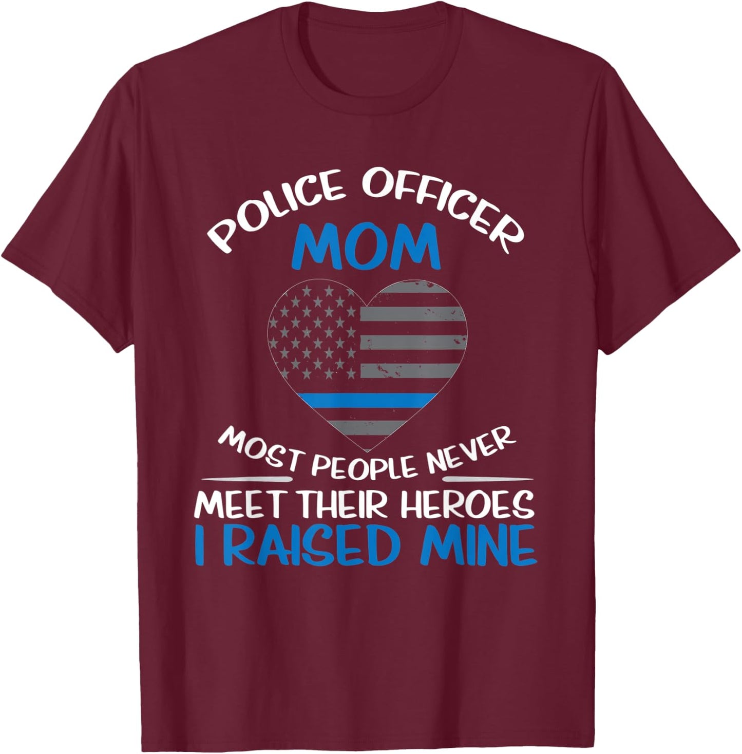 Police Mom Most People Never Meet Their Heroes I Raised Mine T-Shirt - T-Shirt | Maroon