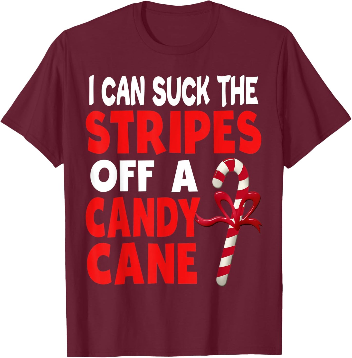 I Can Suck The Stripes Off A Candy Cane Christmas Naughty T-Shirt - T-Shirt | Maroon