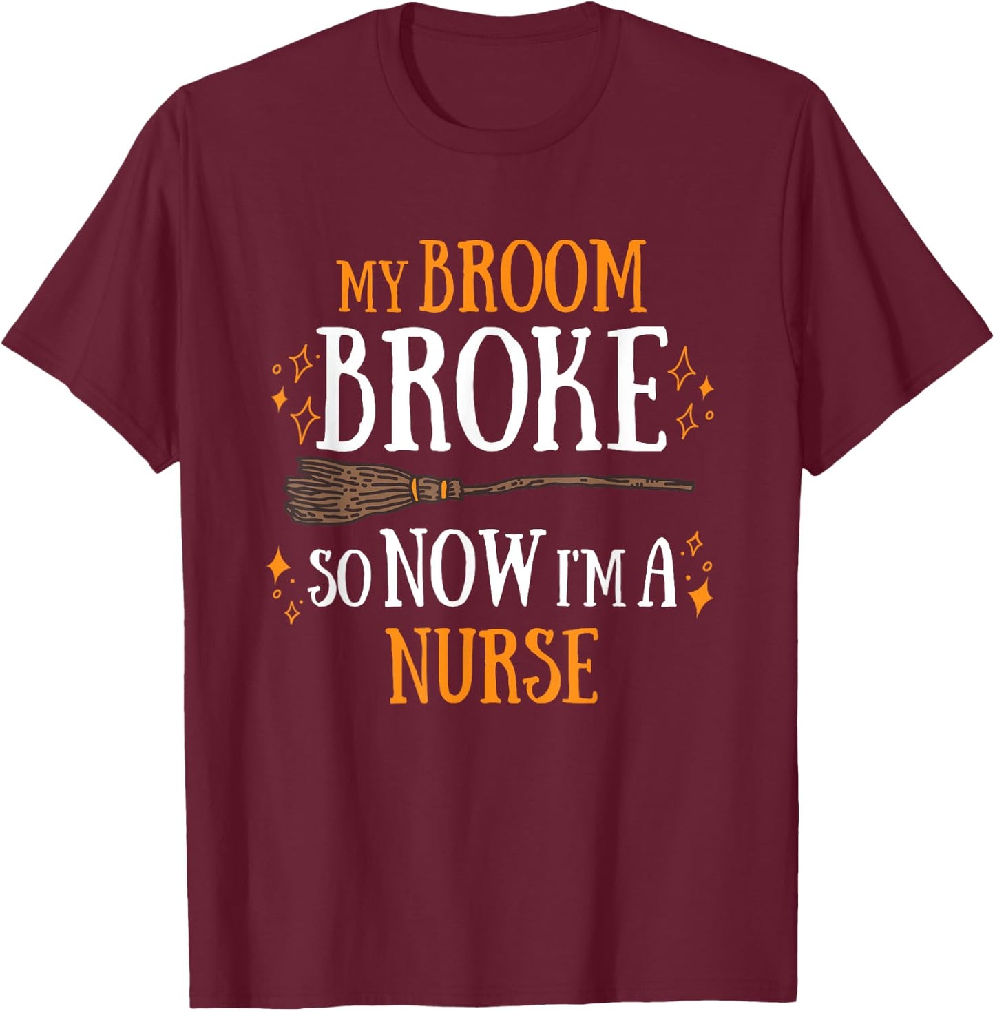 My Broom Broke So Now I Am A Nurse T-Shirt - T-Shirt | Maroon