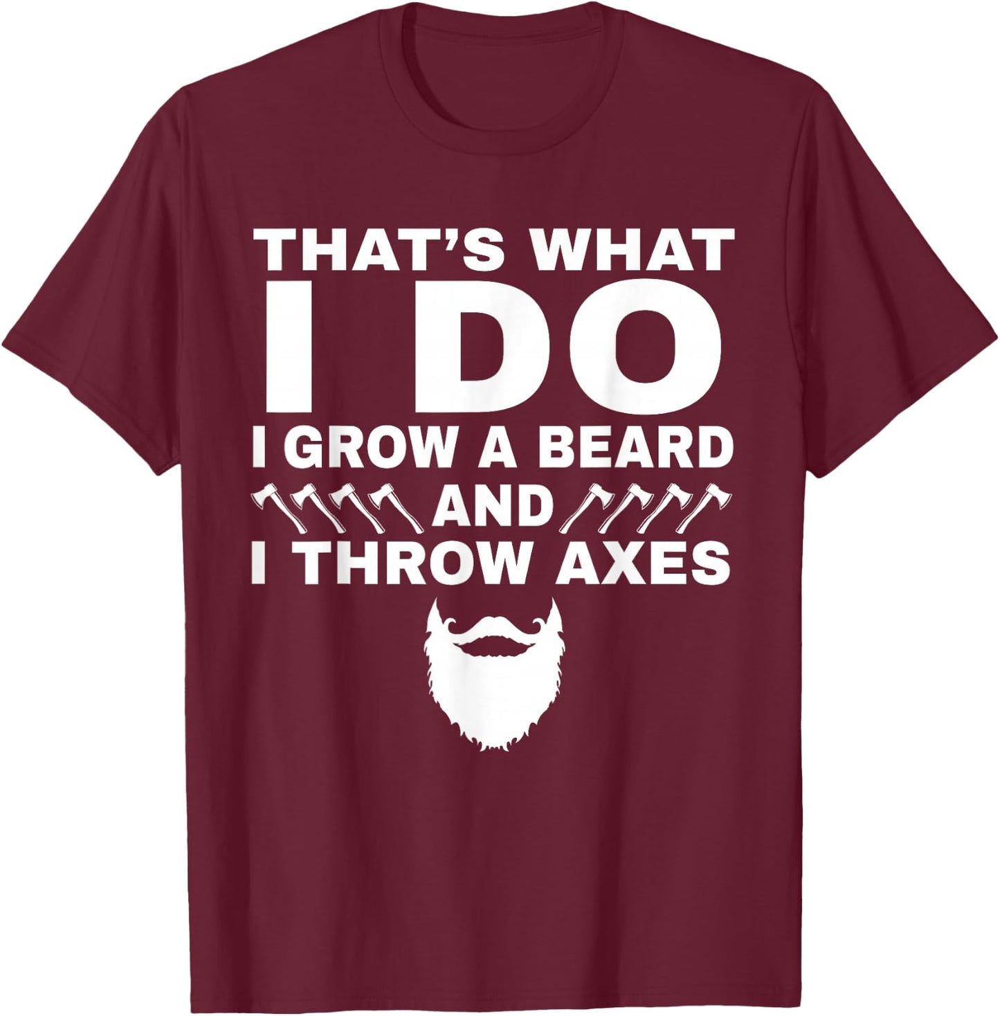 I Grow a Beard And Throw Axes Funny Axe Throwing Gift T-Shirt - T-Shirt | Maroon