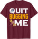 Quit Bugging Me Future Entomologist Insect Collector T-Shirt - T-Shirt | Maroon