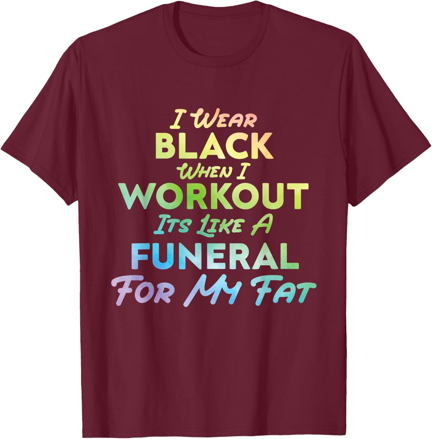 I Wear Black When I Workout, Its Like A Funeral For My Fat T-Shirt - T-Shirt | Maroon
