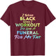 I Wear Black When I Workout, Its Like A Funeral For My Fat T-Shirt - T-Shirt | Maroon