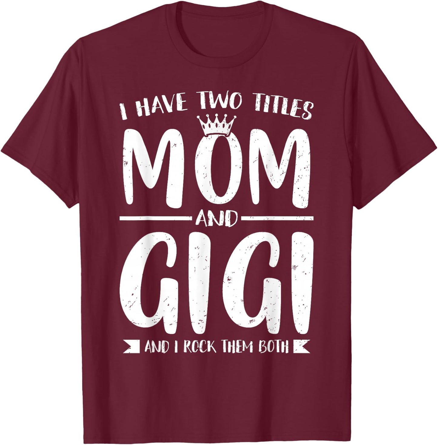 I Have Two Titles Mom and Gigi Mother's Day Grandma Women T-Shirt - T-Shirt | Maroon