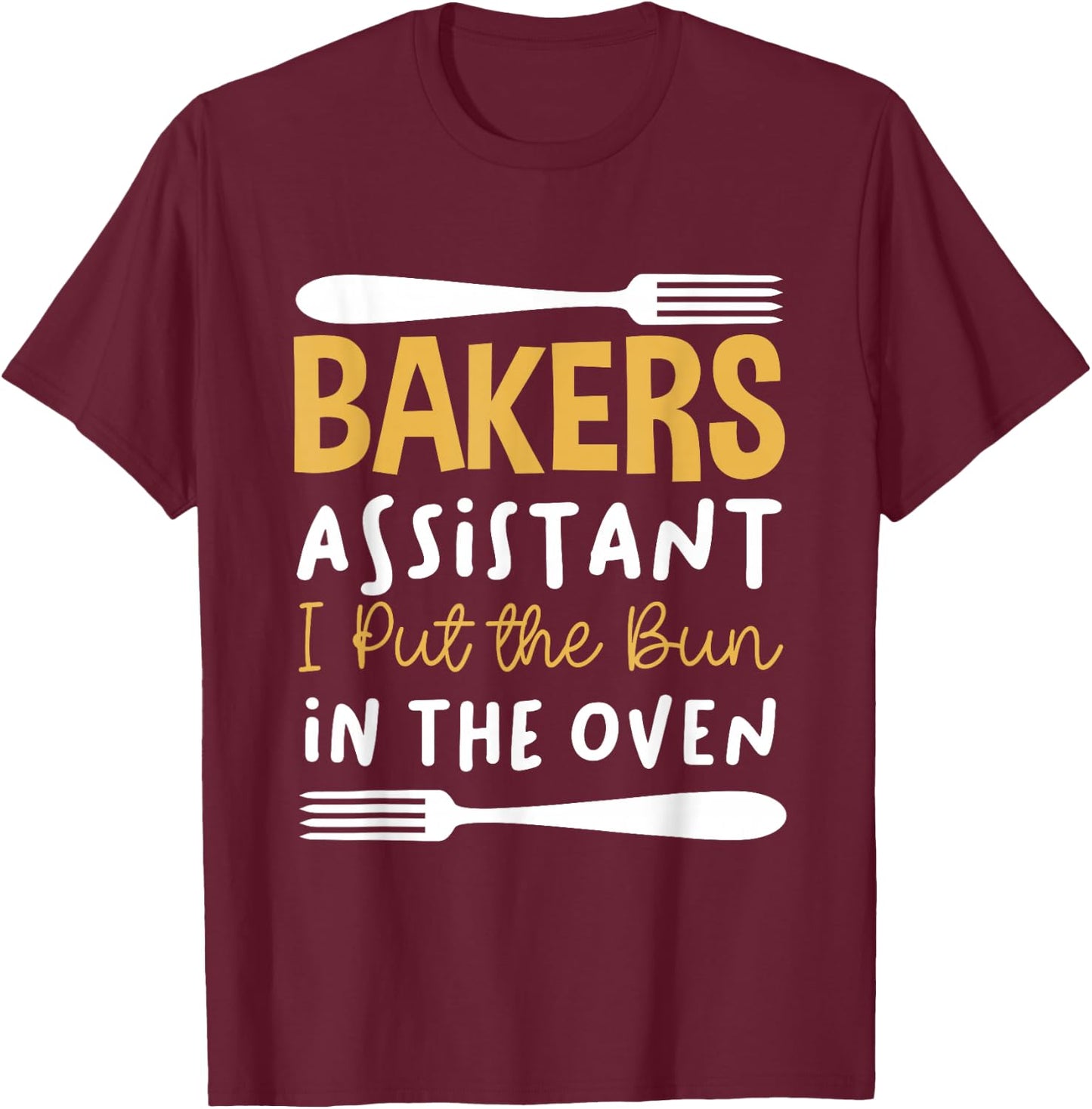 Bakers Assistant I Put the Bun in the Oven T-Shirt - T-Shirt | Maroon