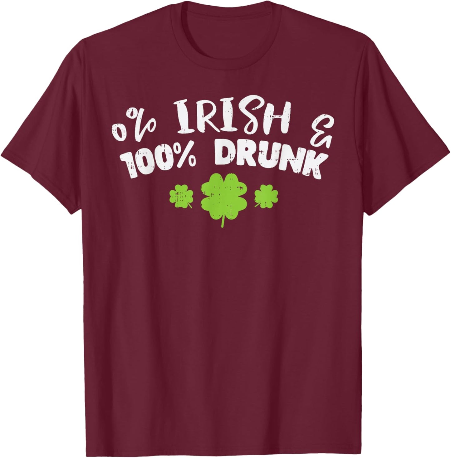 0% Irish 100% Drunk Funny St Patricks Day Drinking Team Gift T-Shirt - T-Shirt | Maroon