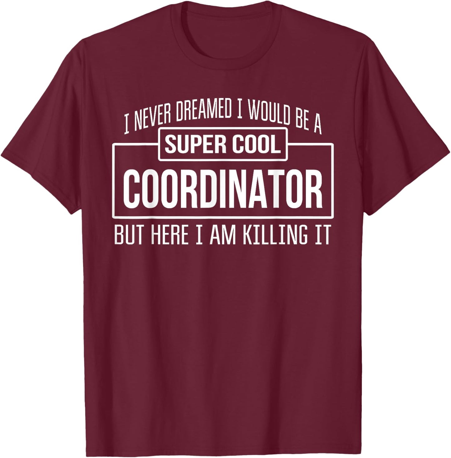 Funny Coordinator Funny Gift T-Shirt - T-Shirt | Maroon
