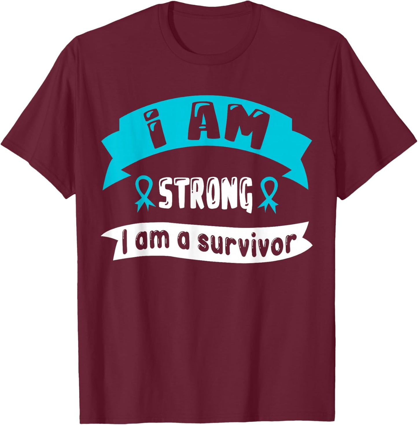 Ovarian Cancer I Am Strong I Am A Survivor T-Shirt - T-Shirt | Maroon