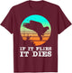 Dove Hunting Shirts If It Flies It Dies Cloths Gear T-Shirt - T-Shirt | Maroon