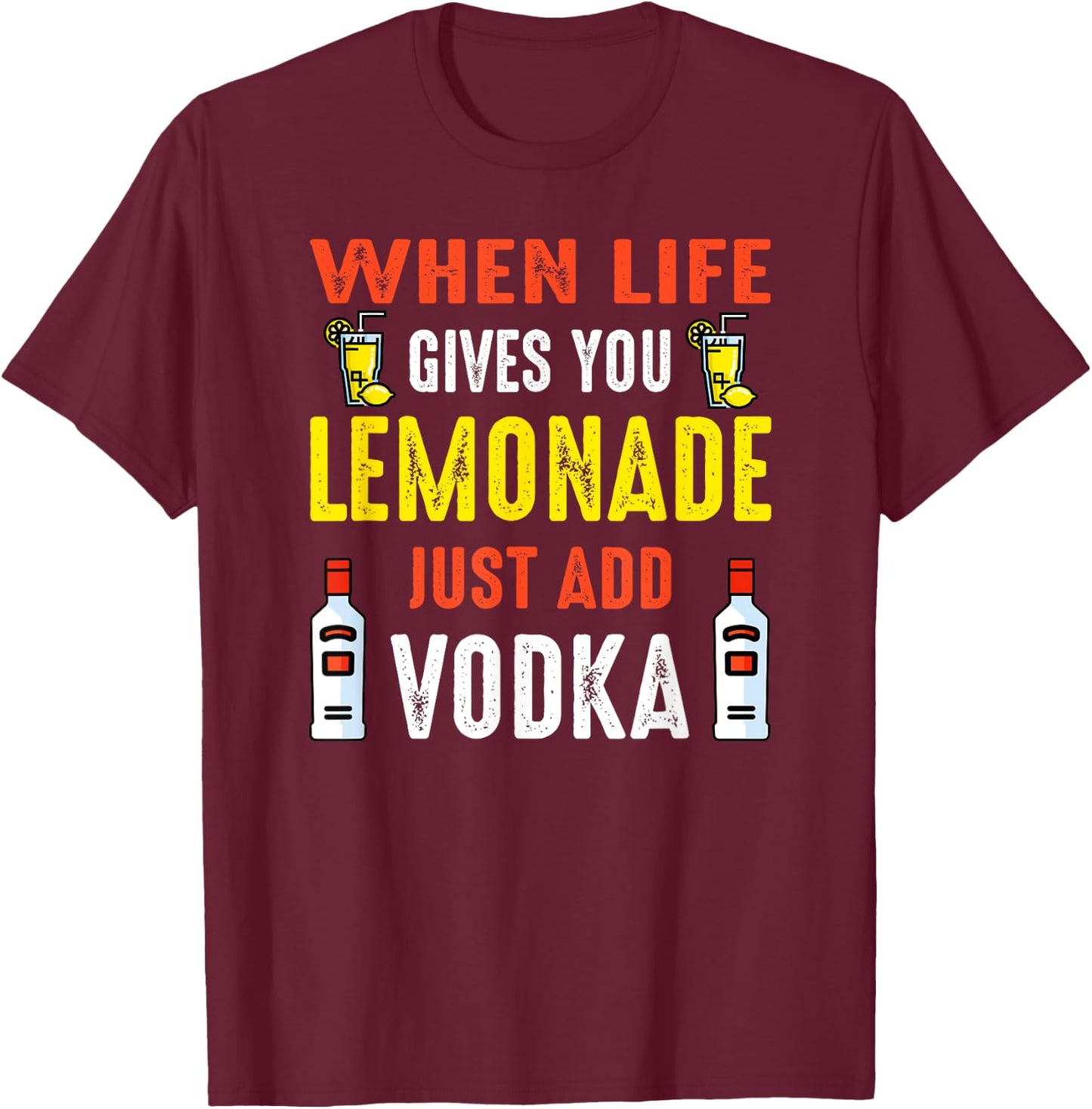 When Life Gives You Lemonade Add Vodka Funny Vodka Lemons T-Shirt - T-Shirt | Maroon