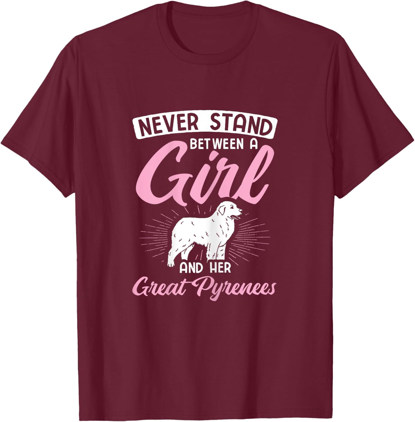 Never Stand Between A Girl And Her Great Pyrenees T-Shirt - T-Shirt | Maroon