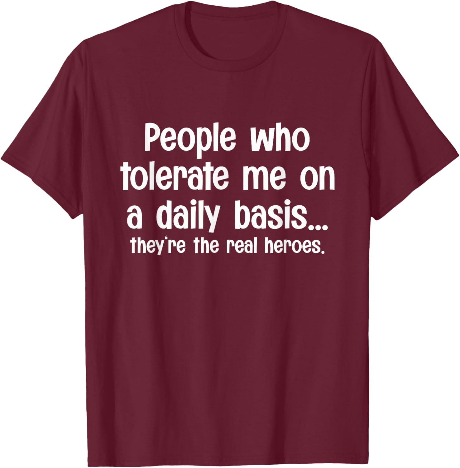 People Who Tolerate Me On A Daily Basis They're Real Heroes T-Shirt - T-Shirt | Maroon