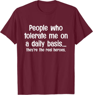 People Who Tolerate Me On A Daily Basis They're Real Heroes T-Shirt - T-Shirt | Maroon