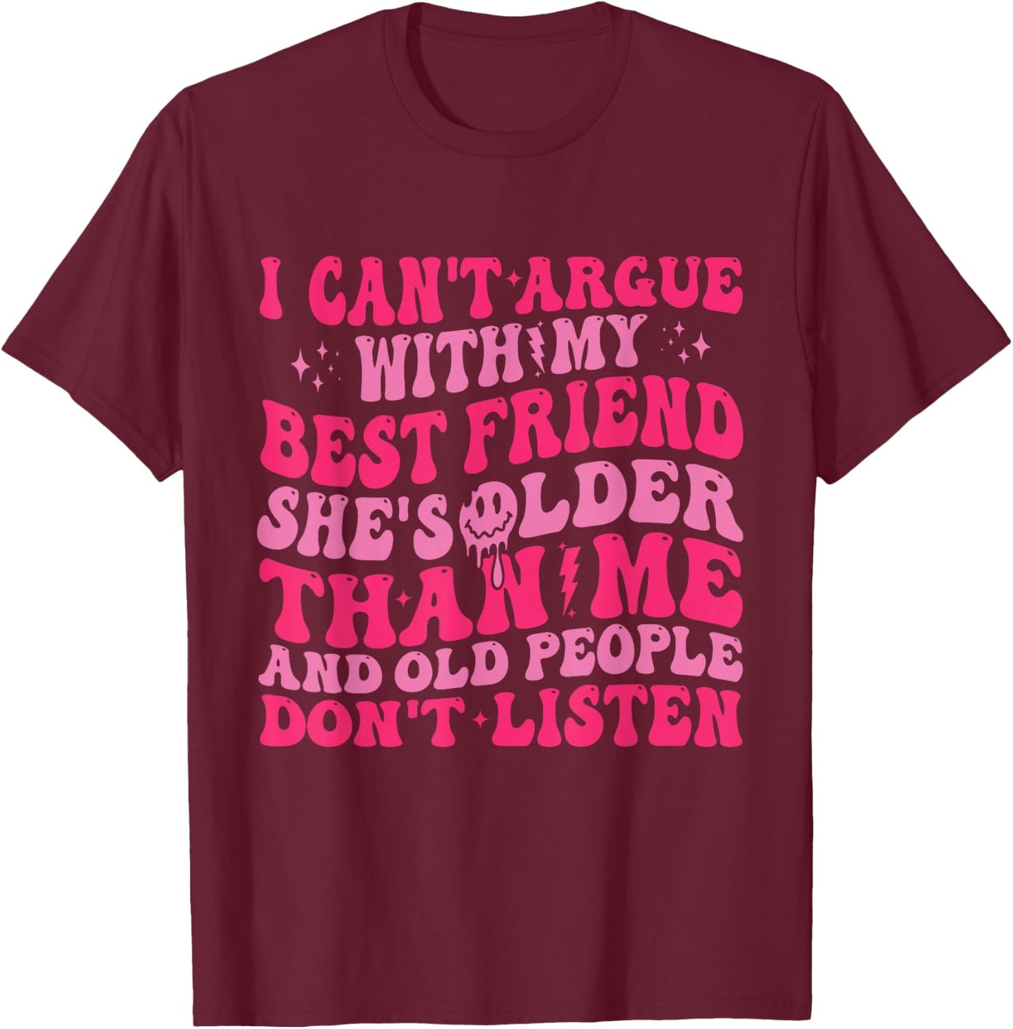 I Can't Argue With My Best Friend She's Older Than Me T-Shirt - T-Shirt | Maroon