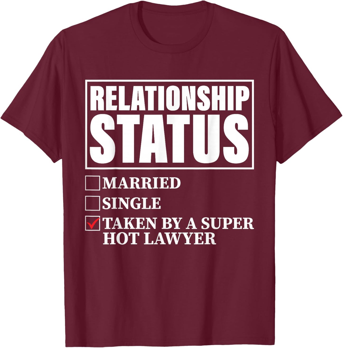 Relationship Status - Taken By Super Hot Lawyer T-Shirt - T-Shirt | Maroon