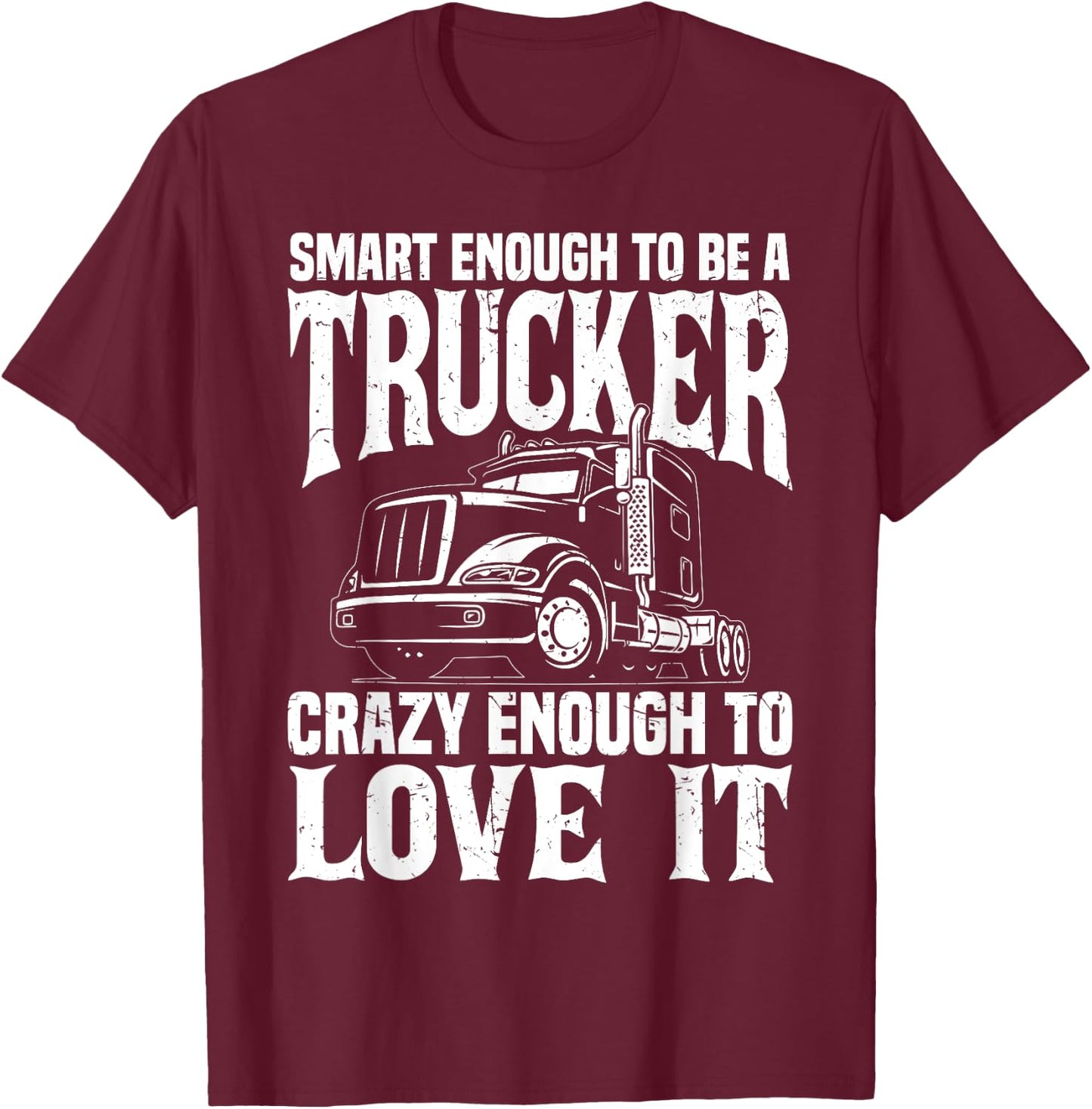 Road Trucker Funny Smart Enough To Be A Trucker Trucking T-Shirt - T-Shirt | Maroon