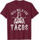 Funny Welder Mexican Food Lover Will Weld For Tacos Welding T-Shirt - T-Shirt | Maroon