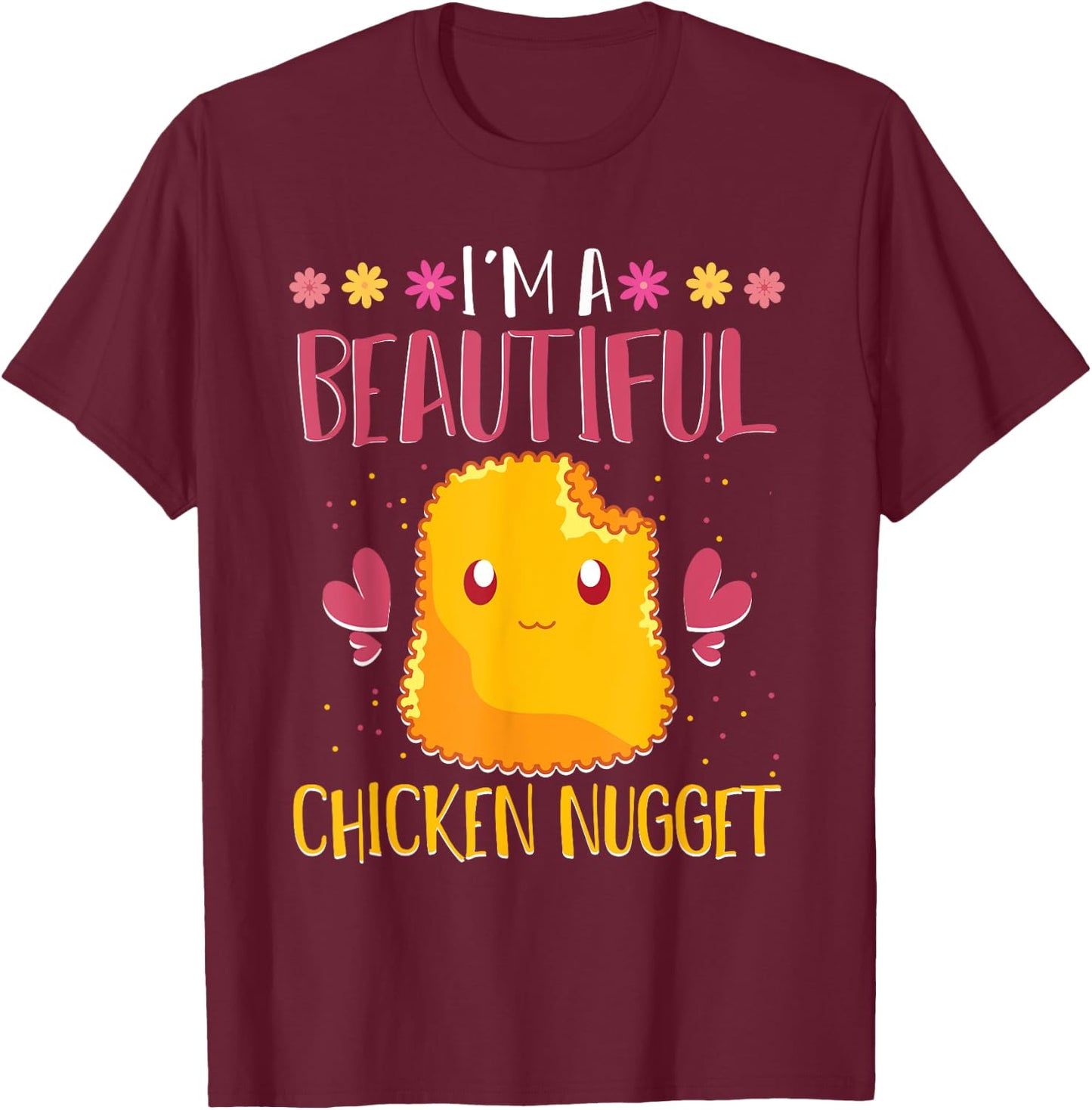 Im A Beautiful Chicken Nugget Fast Food Cute Chicken Nugget T-Shirt - T-Shirt | Maroon