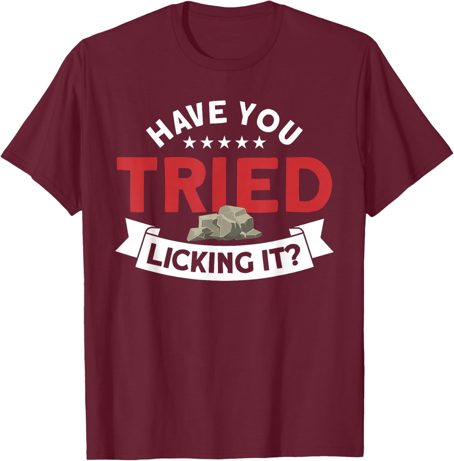 Have You Tried Licking It Rockhounding Rockhounds T-Shirt - T-Shirt | Maroon