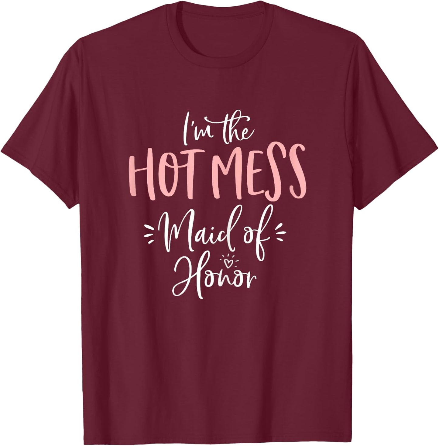 Hot Mess Maid of Honor Shirt Funny Matching Bachelorette T-Shirt - T-Shirt | Maroon