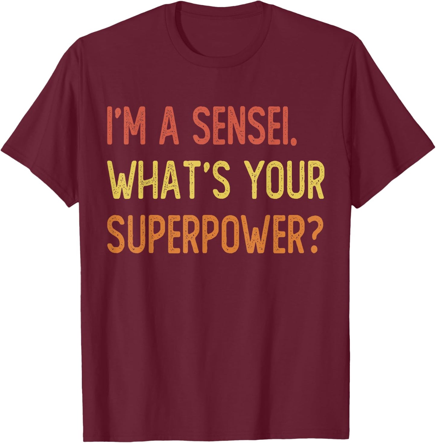 I'm a sensei what's your superpower T-Shirt - T-Shirt | Maroon