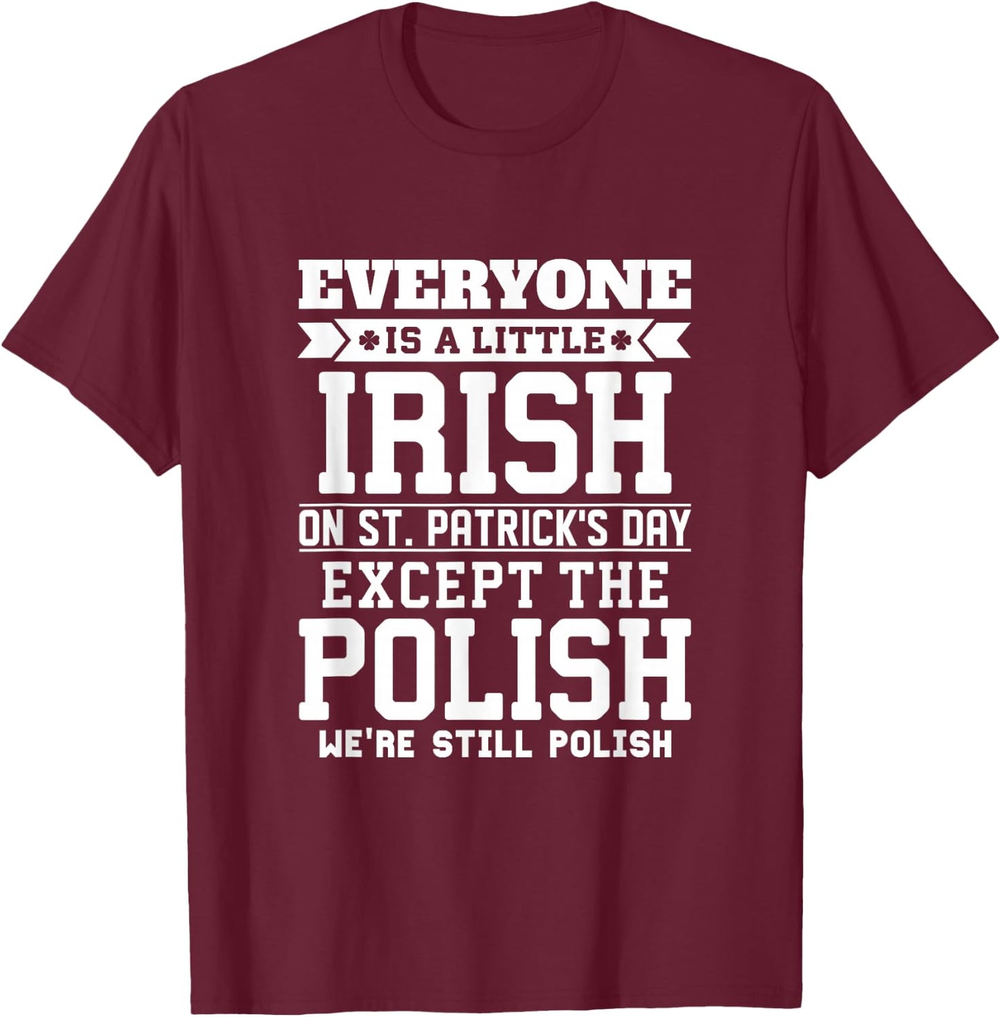Everyone Is Little Irish on St Patricks Day Except Polish T-Shirt - T-Shirt | Maroon