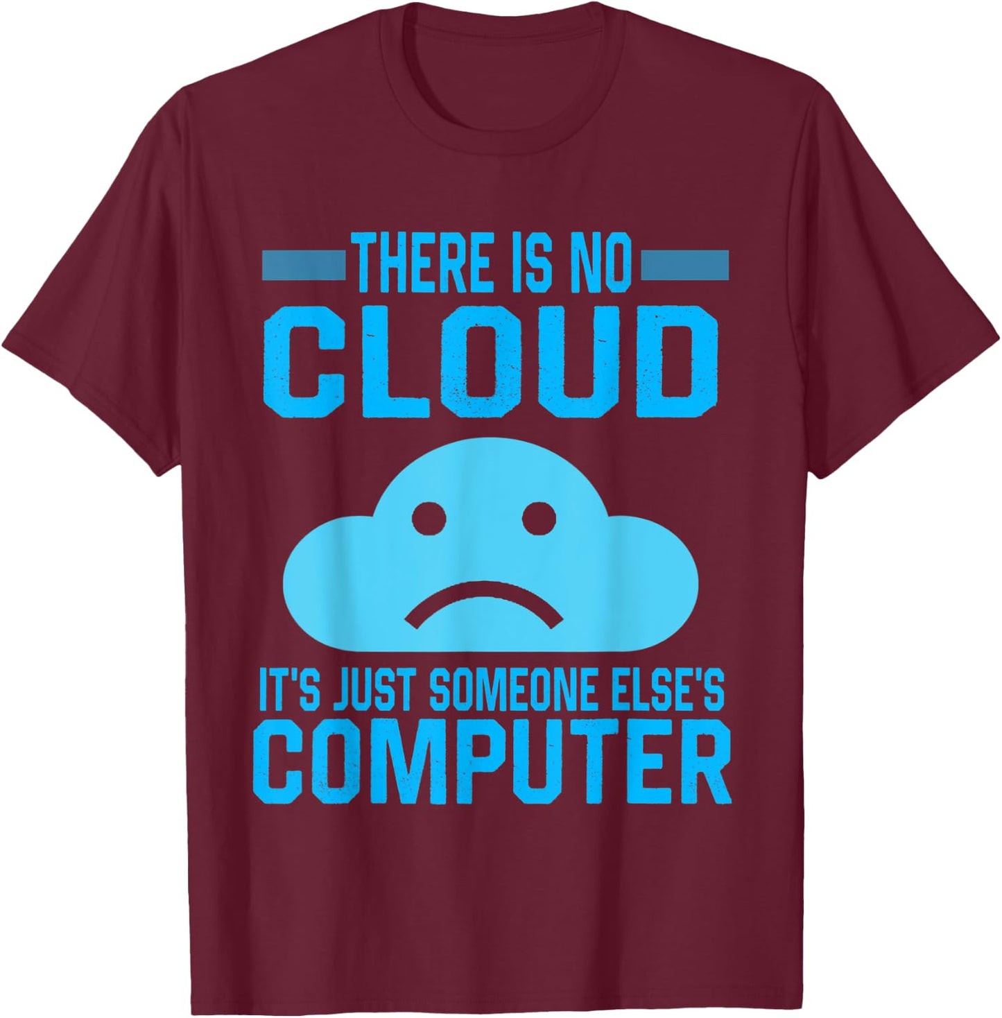 There Is No Cloud It's Just someone Else's Computer sad T-Shirt - T-Shirt | Maroon