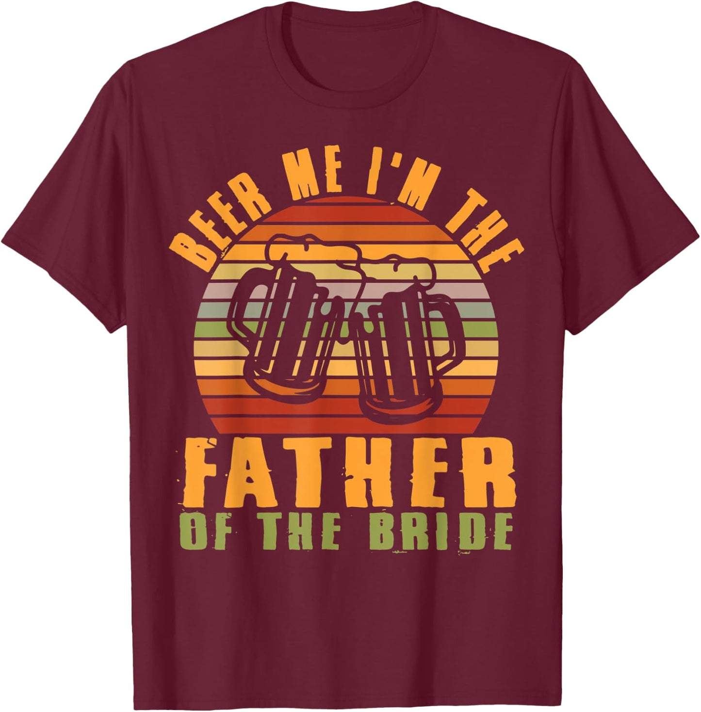 Father Of Bride Beer Me I'm The Father Of The Bride Father T-Shirt - T-Shirt | Maroon