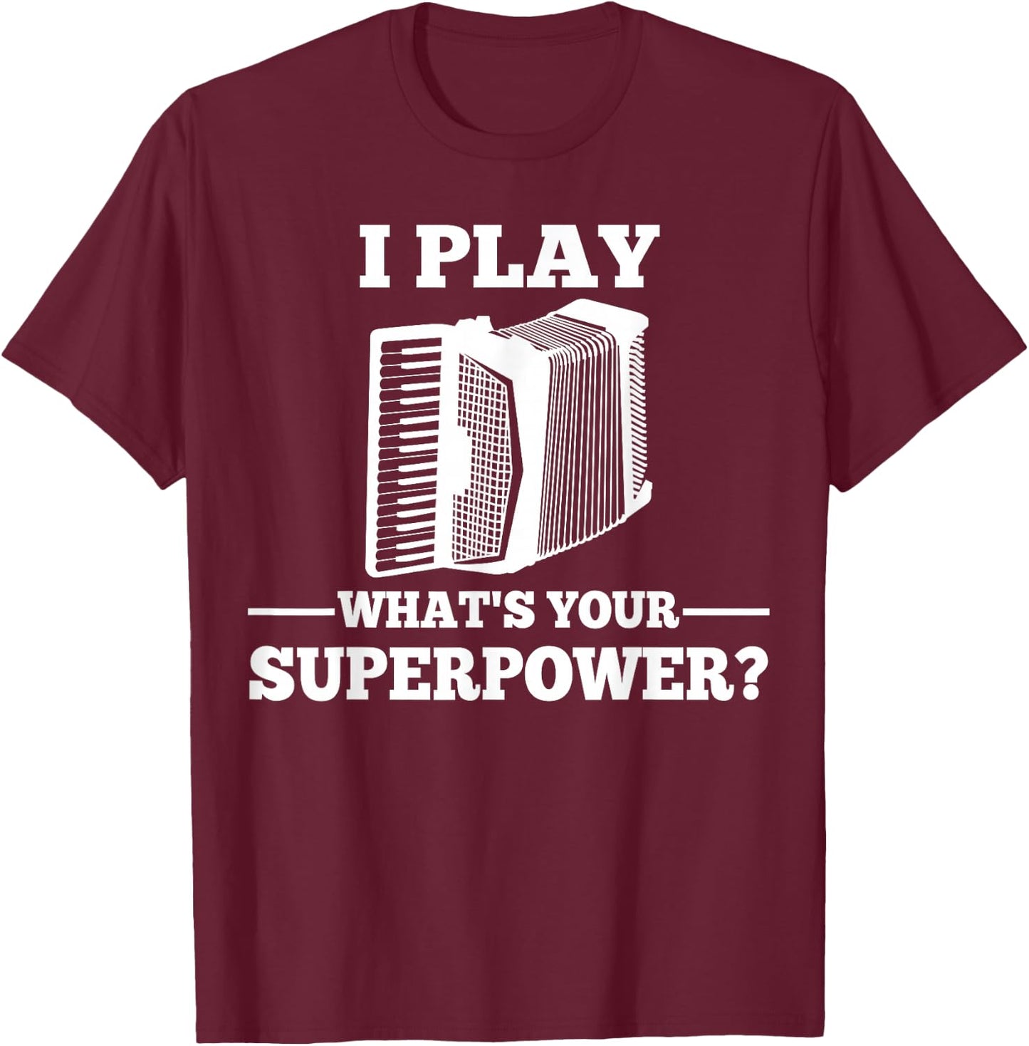 I Play Accordion What Is Your Superpower? T-Shirt - T-Shirt | Maroon