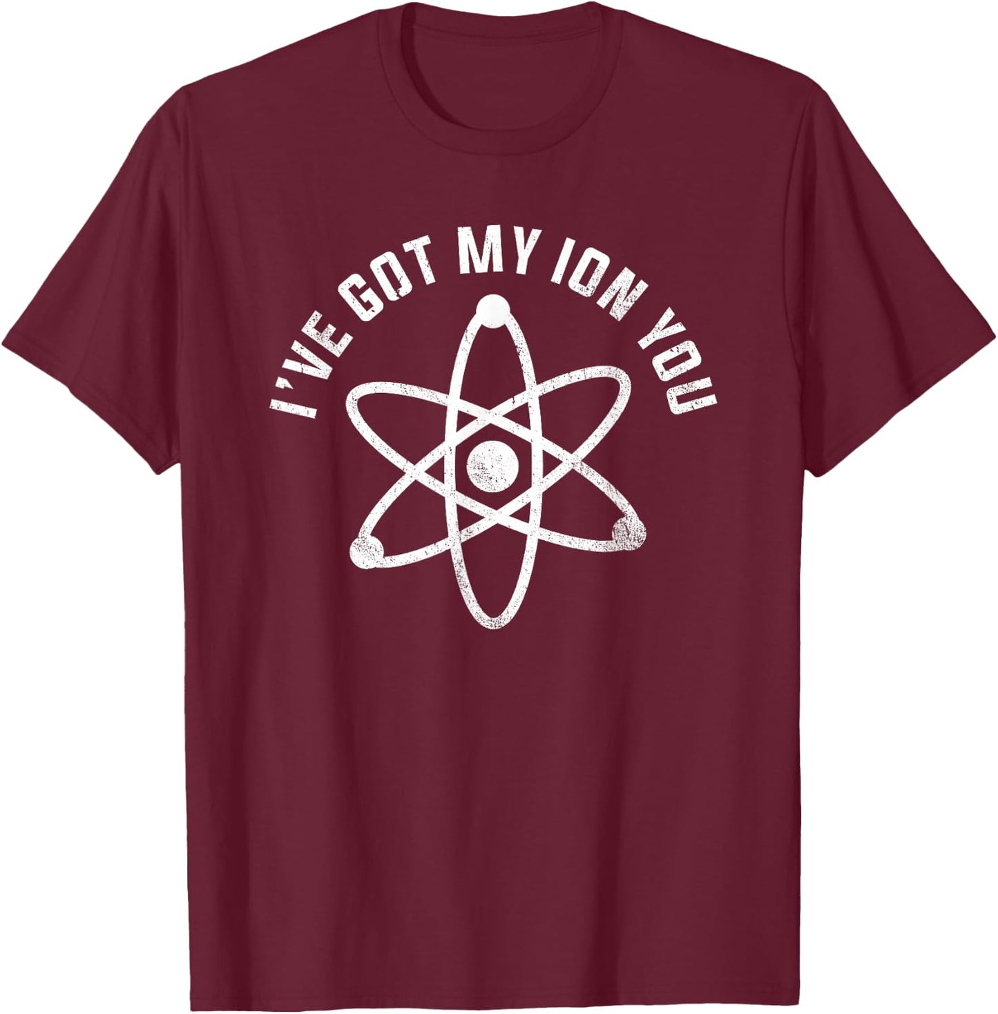 I've Got My Ion You Funny Science Pun Shirt T-Shirt - T-Shirt | Maroon