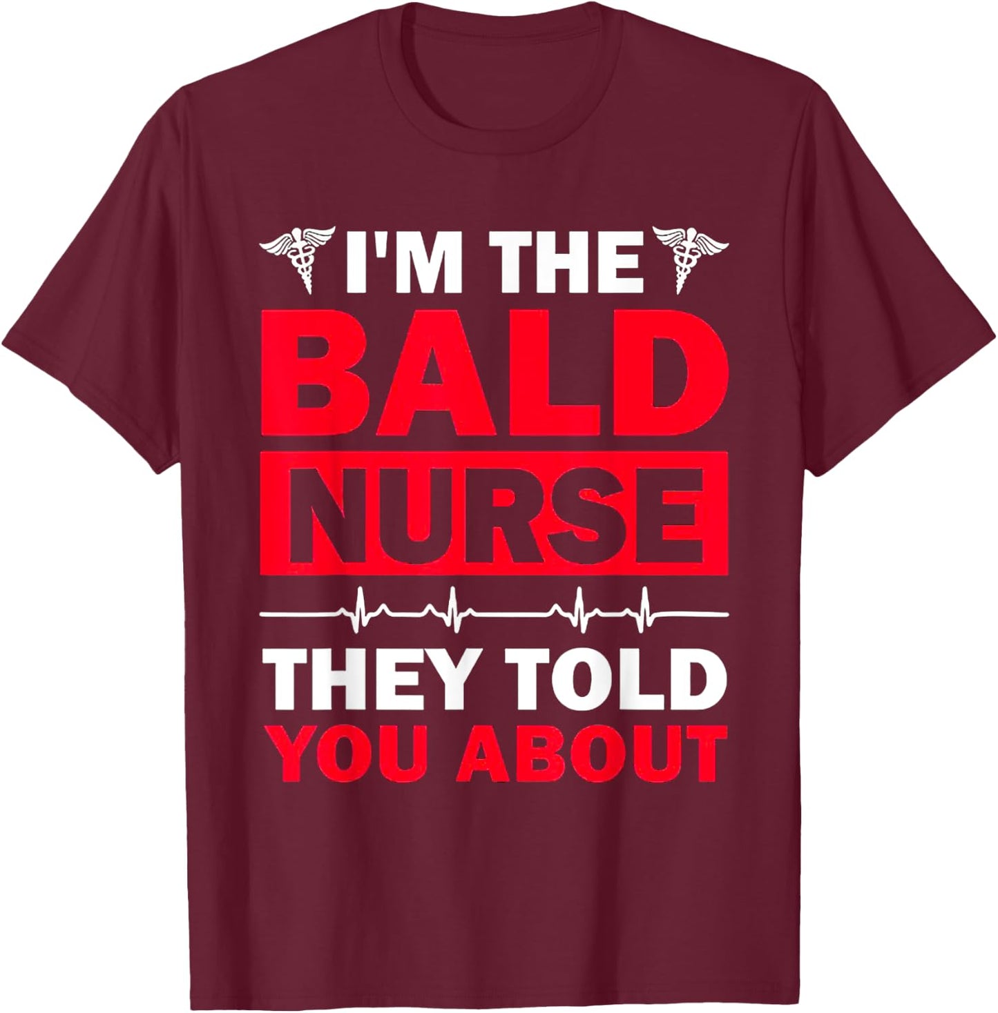 I'm The Bald Nurse They Told You About T-Shirt - T-Shirt | Maroon